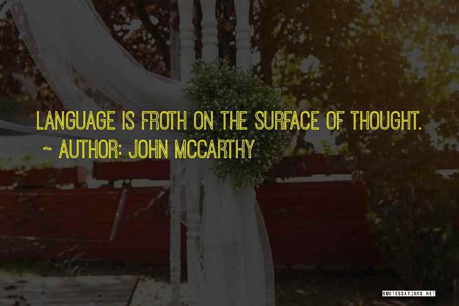 John McCarthy Quotes: Language Is Froth On The Surface Of Thought.