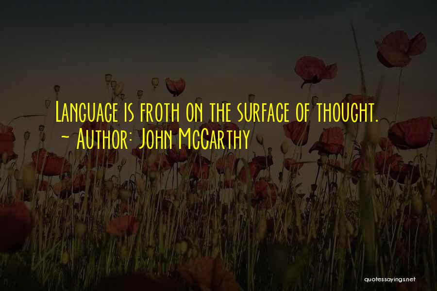 John McCarthy Quotes: Language Is Froth On The Surface Of Thought.
