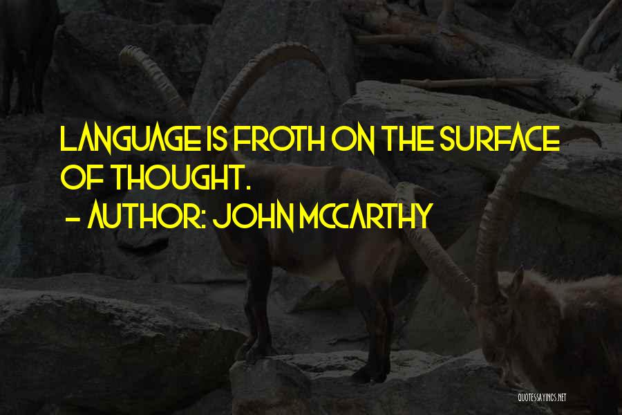 John McCarthy Quotes: Language Is Froth On The Surface Of Thought.