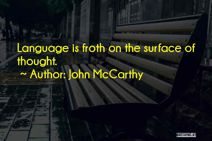 John McCarthy Quotes: Language Is Froth On The Surface Of Thought.