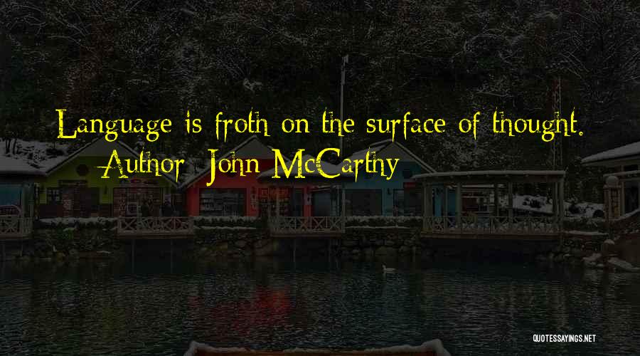 John McCarthy Quotes: Language Is Froth On The Surface Of Thought.
