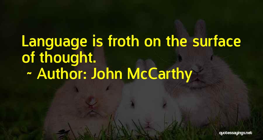 John McCarthy Quotes: Language Is Froth On The Surface Of Thought.