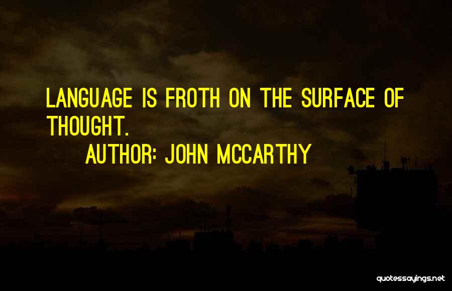 John McCarthy Quotes: Language Is Froth On The Surface Of Thought.