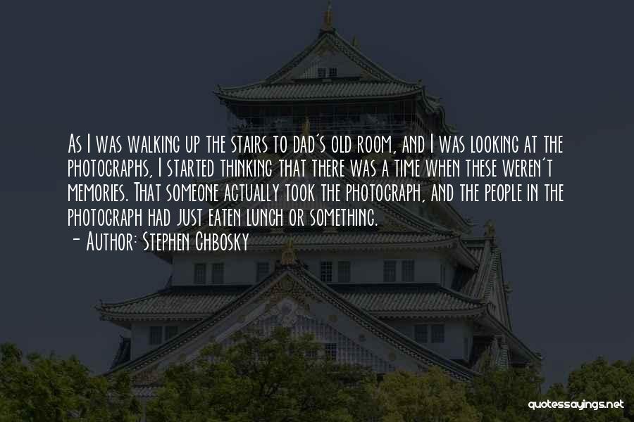 Stephen Chbosky Quotes: As I Was Walking Up The Stairs To Dad's Old Room, And I Was Looking At The Photographs, I Started