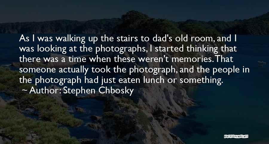 Stephen Chbosky Quotes: As I Was Walking Up The Stairs To Dad's Old Room, And I Was Looking At The Photographs, I Started