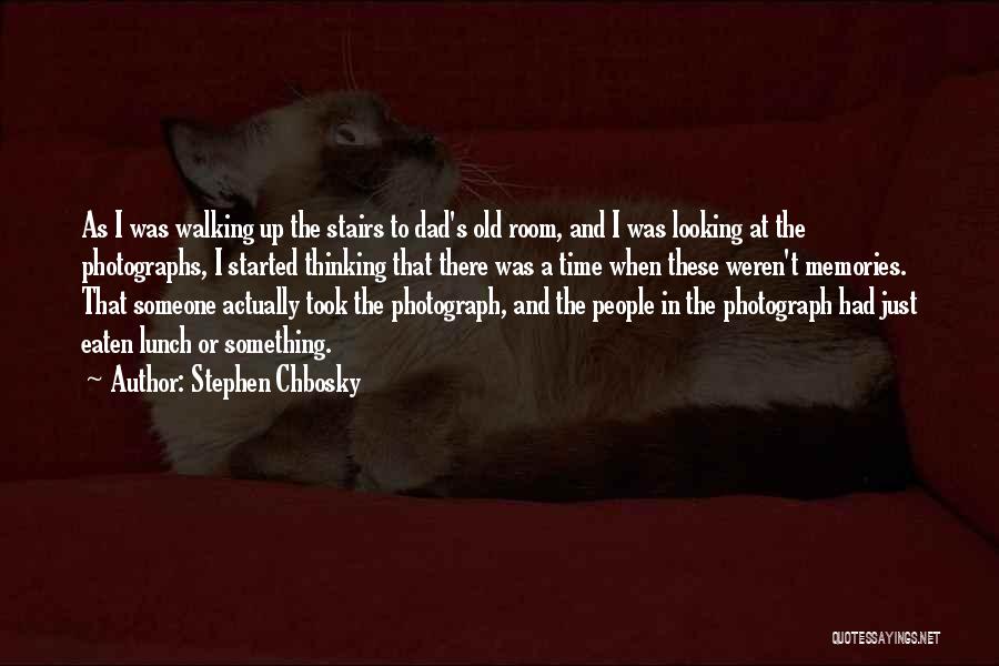 Stephen Chbosky Quotes: As I Was Walking Up The Stairs To Dad's Old Room, And I Was Looking At The Photographs, I Started