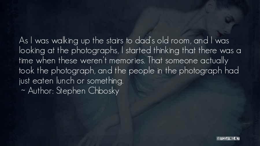 Stephen Chbosky Quotes: As I Was Walking Up The Stairs To Dad's Old Room, And I Was Looking At The Photographs, I Started