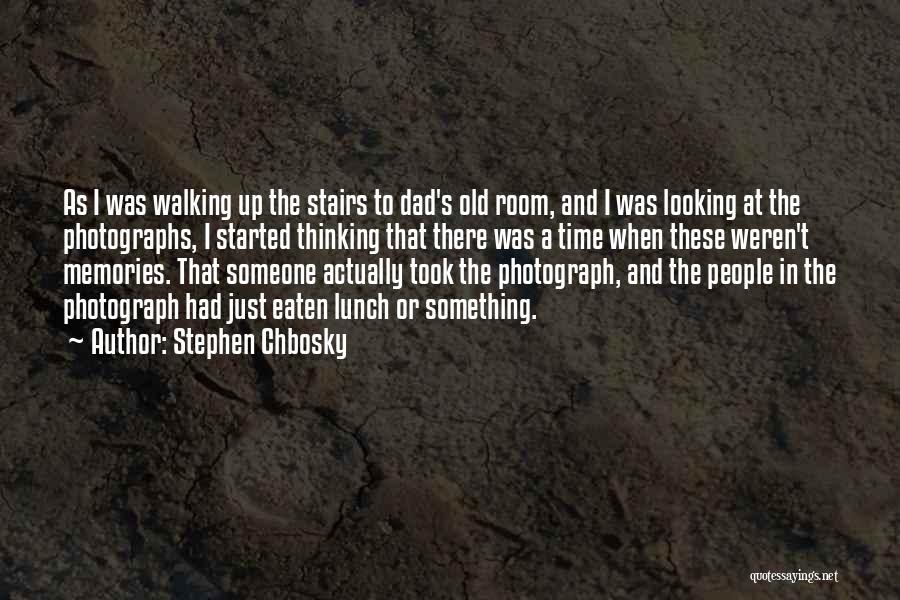 Stephen Chbosky Quotes: As I Was Walking Up The Stairs To Dad's Old Room, And I Was Looking At The Photographs, I Started