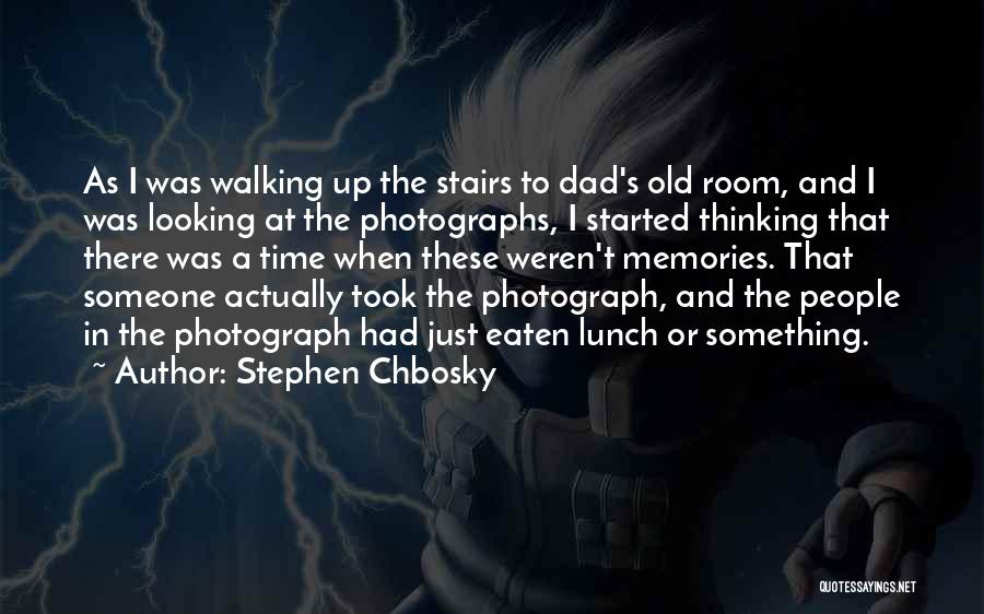 Stephen Chbosky Quotes: As I Was Walking Up The Stairs To Dad's Old Room, And I Was Looking At The Photographs, I Started