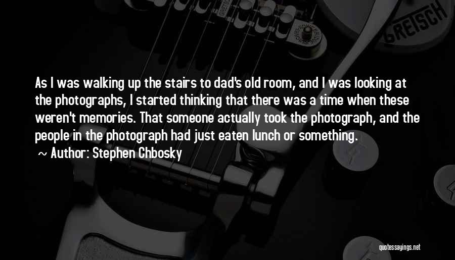 Stephen Chbosky Quotes: As I Was Walking Up The Stairs To Dad's Old Room, And I Was Looking At The Photographs, I Started