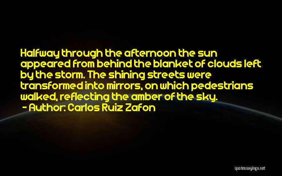 Carlos Ruiz Zafon Quotes: Halfway Through The Afternoon The Sun Appeared From Behind The Blanket Of Clouds Left By The Storm. The Shining Streets