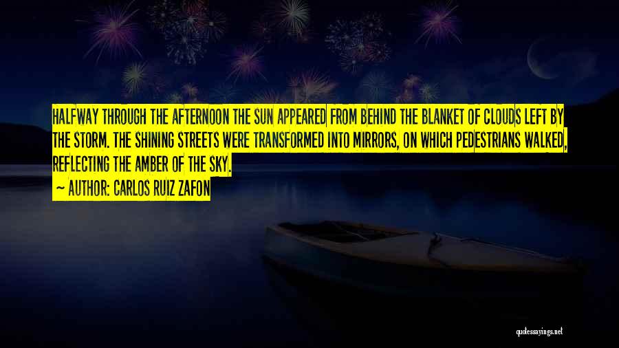 Carlos Ruiz Zafon Quotes: Halfway Through The Afternoon The Sun Appeared From Behind The Blanket Of Clouds Left By The Storm. The Shining Streets