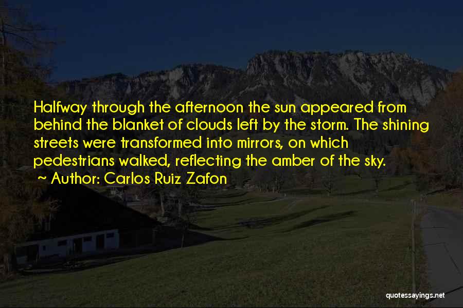 Carlos Ruiz Zafon Quotes: Halfway Through The Afternoon The Sun Appeared From Behind The Blanket Of Clouds Left By The Storm. The Shining Streets
