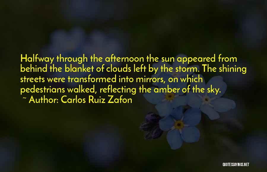 Carlos Ruiz Zafon Quotes: Halfway Through The Afternoon The Sun Appeared From Behind The Blanket Of Clouds Left By The Storm. The Shining Streets