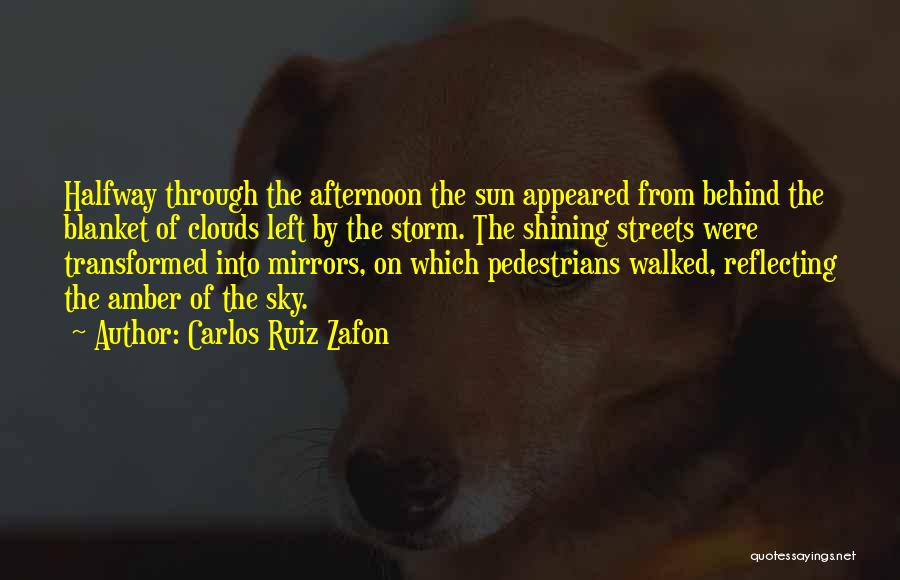 Carlos Ruiz Zafon Quotes: Halfway Through The Afternoon The Sun Appeared From Behind The Blanket Of Clouds Left By The Storm. The Shining Streets