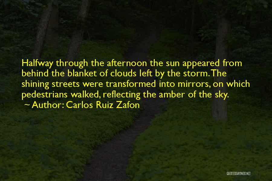 Carlos Ruiz Zafon Quotes: Halfway Through The Afternoon The Sun Appeared From Behind The Blanket Of Clouds Left By The Storm. The Shining Streets