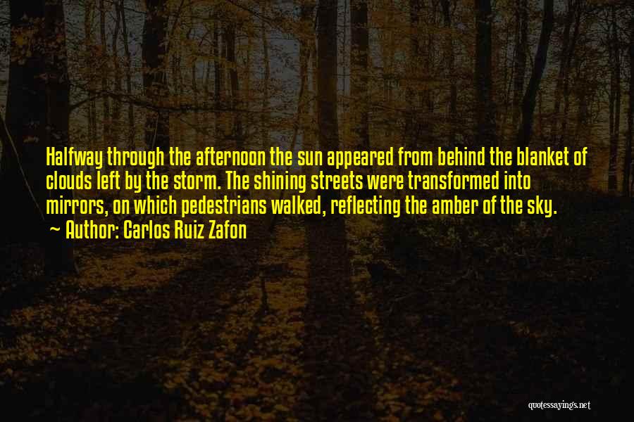 Carlos Ruiz Zafon Quotes: Halfway Through The Afternoon The Sun Appeared From Behind The Blanket Of Clouds Left By The Storm. The Shining Streets