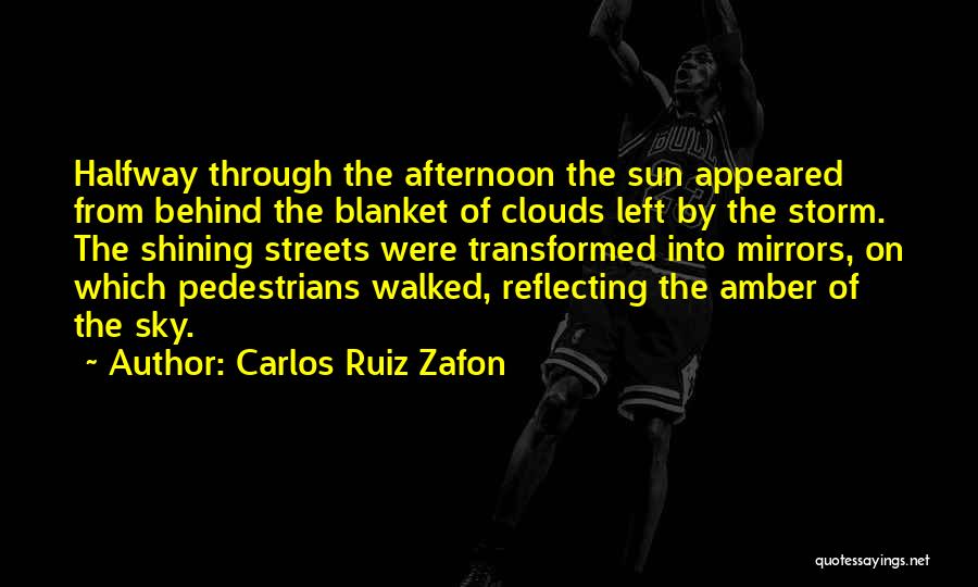 Carlos Ruiz Zafon Quotes: Halfway Through The Afternoon The Sun Appeared From Behind The Blanket Of Clouds Left By The Storm. The Shining Streets