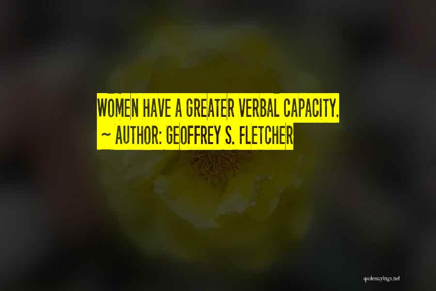 Geoffrey S. Fletcher Quotes: Women Have A Greater Verbal Capacity.