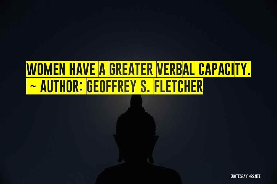 Geoffrey S. Fletcher Quotes: Women Have A Greater Verbal Capacity.