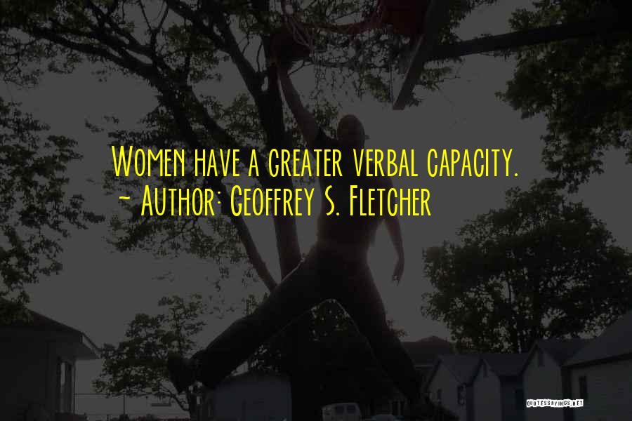 Geoffrey S. Fletcher Quotes: Women Have A Greater Verbal Capacity.