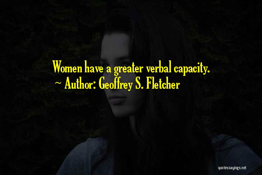 Geoffrey S. Fletcher Quotes: Women Have A Greater Verbal Capacity.