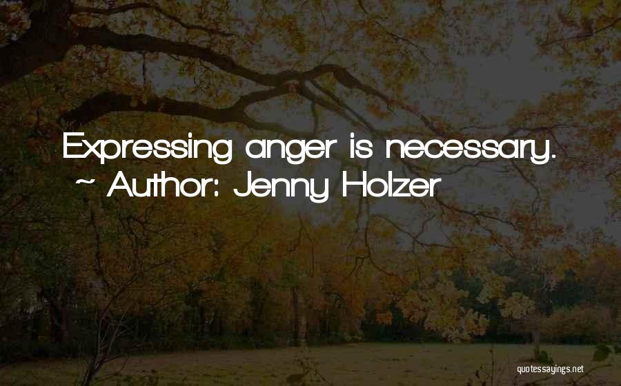 Jenny Holzer Quotes: Expressing Anger Is Necessary.