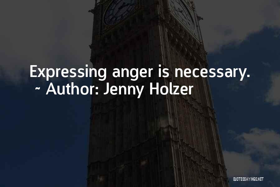 Jenny Holzer Quotes: Expressing Anger Is Necessary.