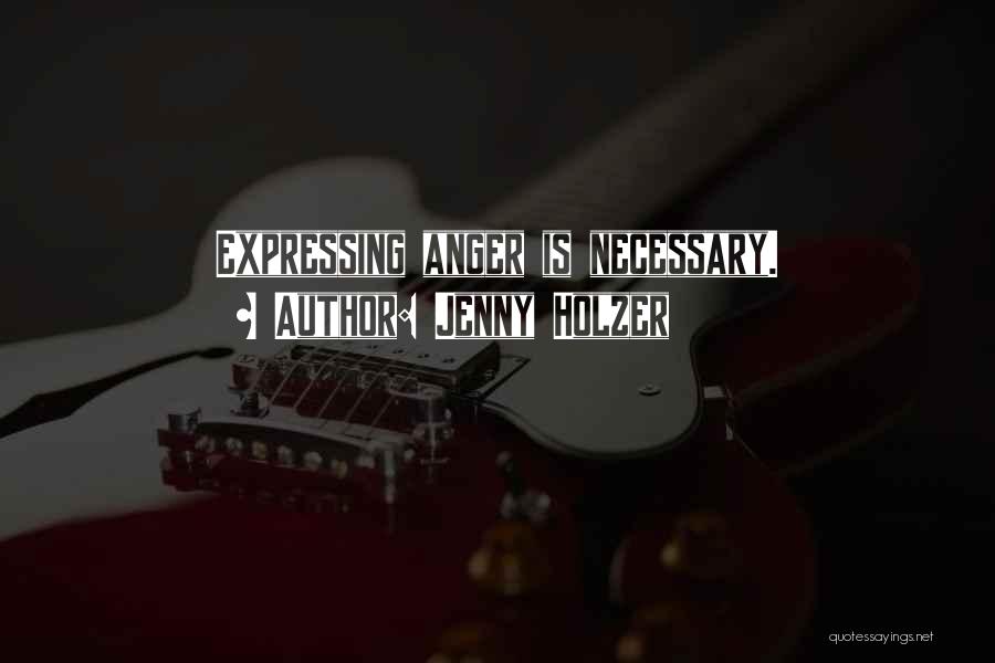 Jenny Holzer Quotes: Expressing Anger Is Necessary.