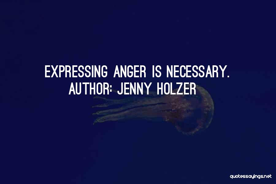 Jenny Holzer Quotes: Expressing Anger Is Necessary.