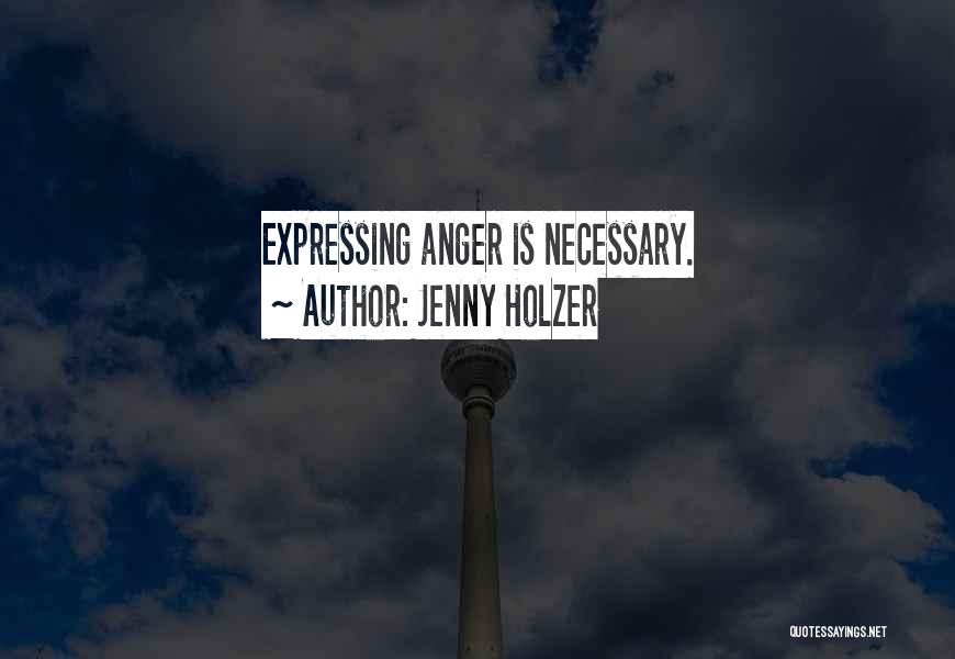 Jenny Holzer Quotes: Expressing Anger Is Necessary.