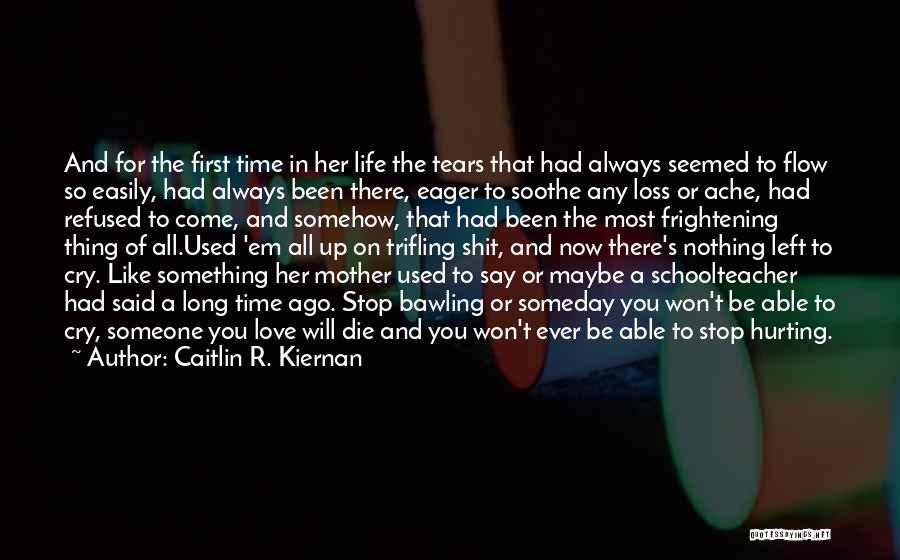 Caitlin R. Kiernan Quotes: And For The First Time In Her Life The Tears That Had Always Seemed To Flow So Easily, Had Always