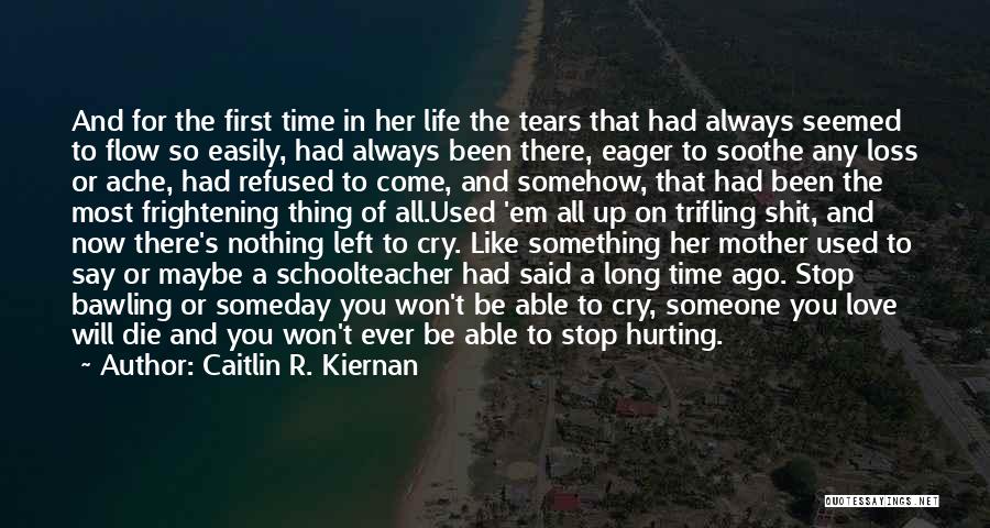 Caitlin R. Kiernan Quotes: And For The First Time In Her Life The Tears That Had Always Seemed To Flow So Easily, Had Always