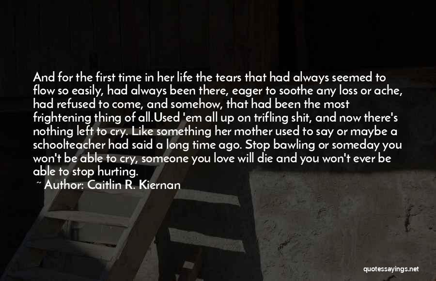 Caitlin R. Kiernan Quotes: And For The First Time In Her Life The Tears That Had Always Seemed To Flow So Easily, Had Always
