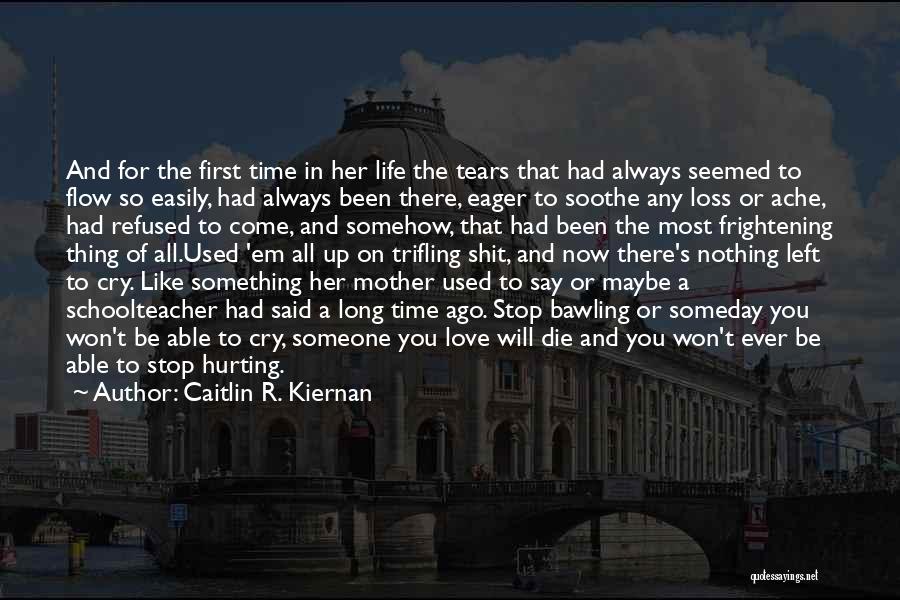 Caitlin R. Kiernan Quotes: And For The First Time In Her Life The Tears That Had Always Seemed To Flow So Easily, Had Always