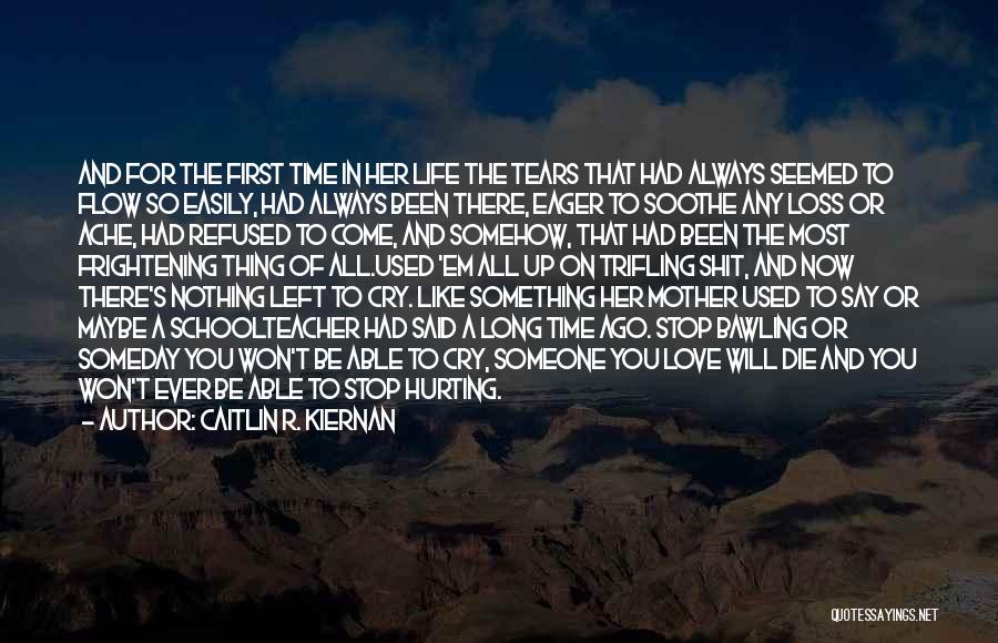 Caitlin R. Kiernan Quotes: And For The First Time In Her Life The Tears That Had Always Seemed To Flow So Easily, Had Always