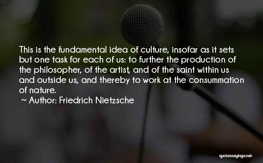 Friedrich Nietzsche Quotes: This Is The Fundamental Idea Of Culture, Insofar As It Sets But One Task For Each Of Us: To Further