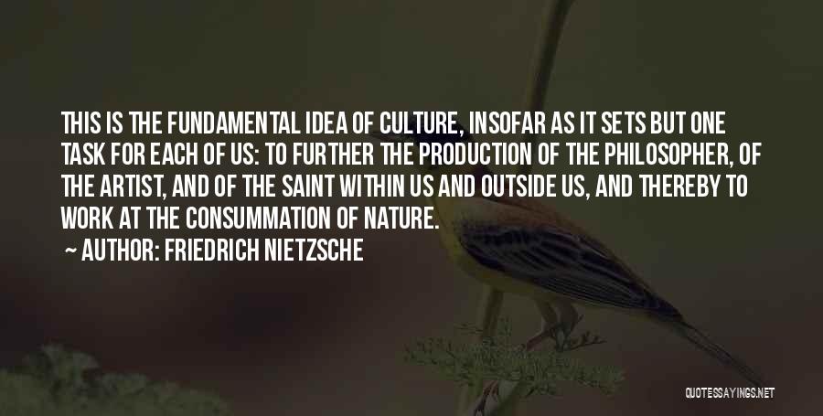 Friedrich Nietzsche Quotes: This Is The Fundamental Idea Of Culture, Insofar As It Sets But One Task For Each Of Us: To Further