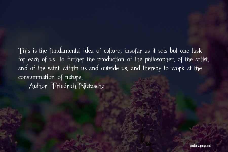 Friedrich Nietzsche Quotes: This Is The Fundamental Idea Of Culture, Insofar As It Sets But One Task For Each Of Us: To Further