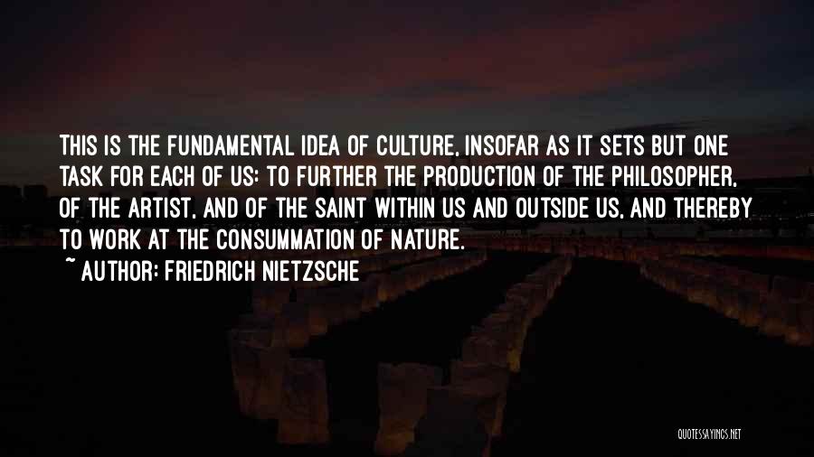 Friedrich Nietzsche Quotes: This Is The Fundamental Idea Of Culture, Insofar As It Sets But One Task For Each Of Us: To Further