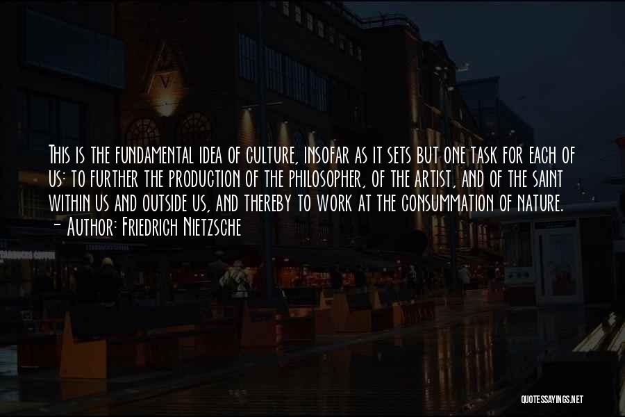 Friedrich Nietzsche Quotes: This Is The Fundamental Idea Of Culture, Insofar As It Sets But One Task For Each Of Us: To Further