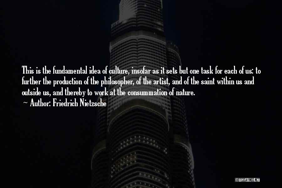 Friedrich Nietzsche Quotes: This Is The Fundamental Idea Of Culture, Insofar As It Sets But One Task For Each Of Us: To Further