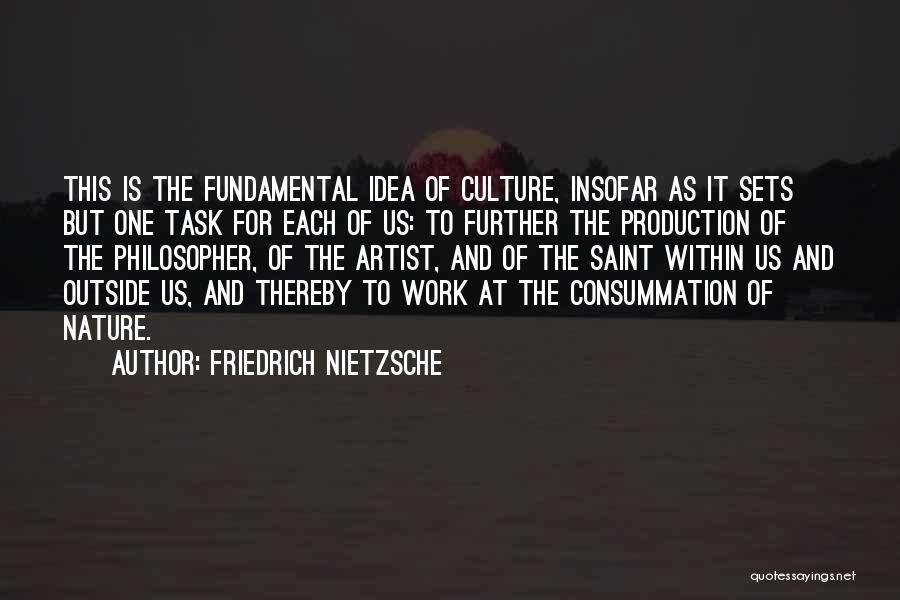 Friedrich Nietzsche Quotes: This Is The Fundamental Idea Of Culture, Insofar As It Sets But One Task For Each Of Us: To Further