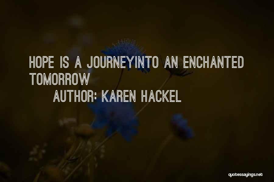 Karen Hackel Quotes: Hope Is A Journeyinto An Enchanted Tomorrow