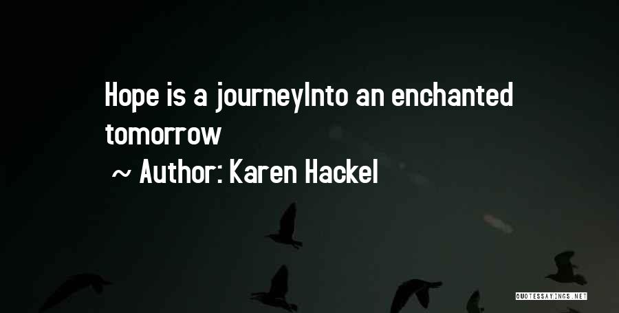 Karen Hackel Quotes: Hope Is A Journeyinto An Enchanted Tomorrow