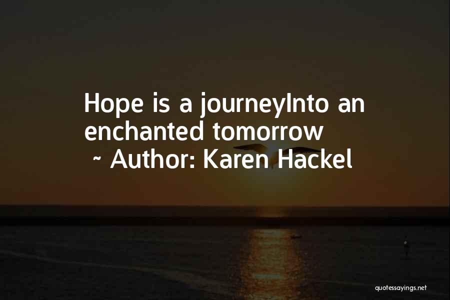 Karen Hackel Quotes: Hope Is A Journeyinto An Enchanted Tomorrow