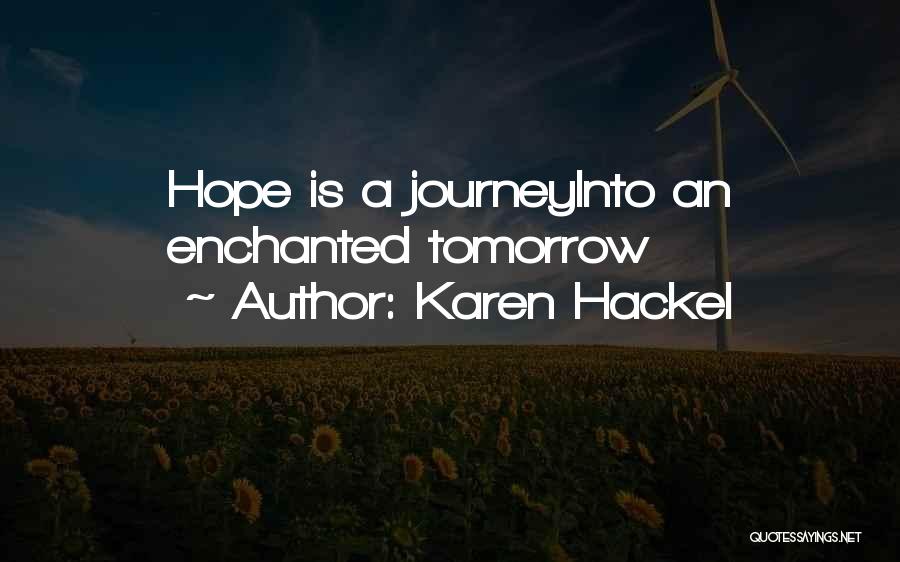 Karen Hackel Quotes: Hope Is A Journeyinto An Enchanted Tomorrow