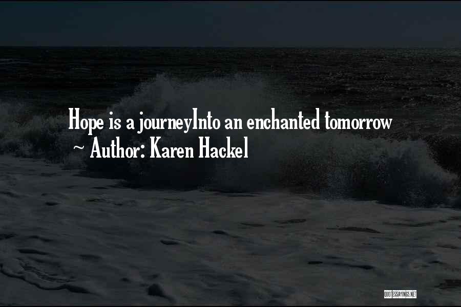 Karen Hackel Quotes: Hope Is A Journeyinto An Enchanted Tomorrow