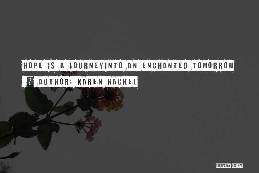 Karen Hackel Quotes: Hope Is A Journeyinto An Enchanted Tomorrow