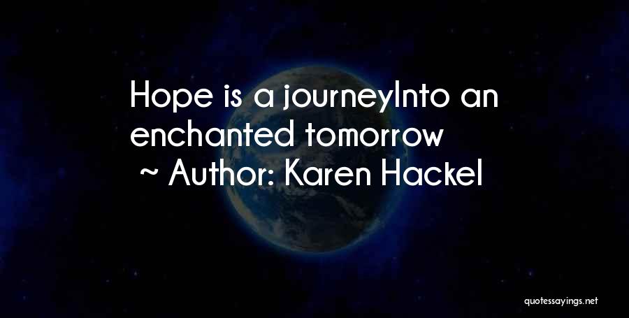 Karen Hackel Quotes: Hope Is A Journeyinto An Enchanted Tomorrow